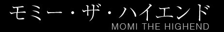 モミー・ザ・ハイエンド｜MOMI THE HIGHEND