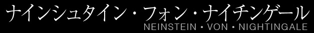 ナインシュタイン・フォン・ナイチンゲール｜NEINSTEIN VON NIGHTINGALE